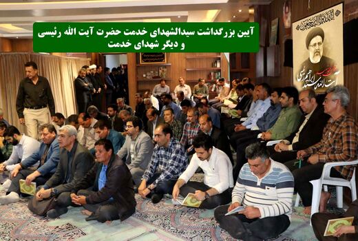 آیین بزرگداشت سیدالشهدای خدمت حضرت آیت الله رئیسی و دیگر شهدای خدمت 